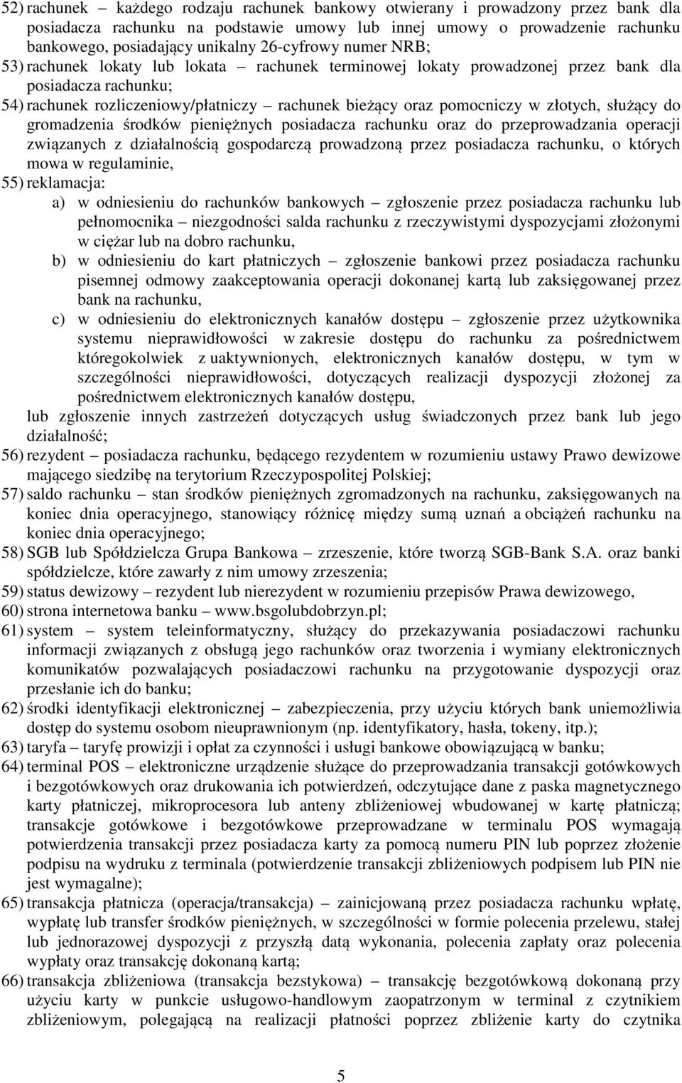 złotych, służący do gromadzenia środków pieniężnych posiadacza rachunku oraz do przeprowadzania operacji związanych z działalnością gospodarczą prowadzoną przez posiadacza rachunku, o których mowa w