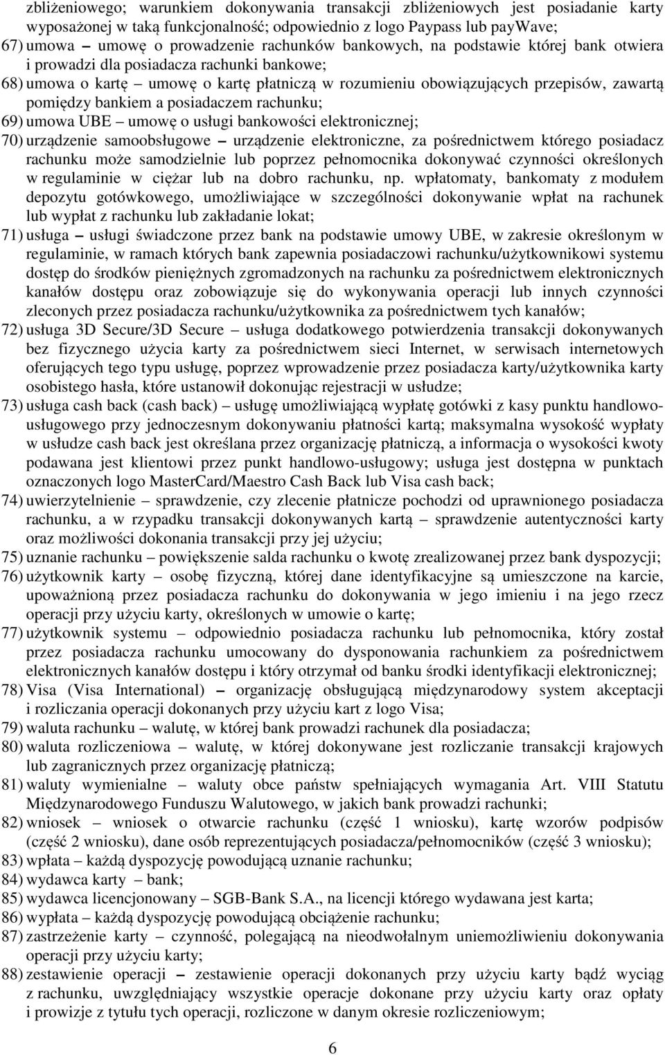 posiadaczem rachunku; 69) umowa UBE umowę o usługi bankowości elektronicznej; 70) urządzenie samoobsługowe urządzenie elektroniczne, za pośrednictwem którego posiadacz rachunku może samodzielnie lub