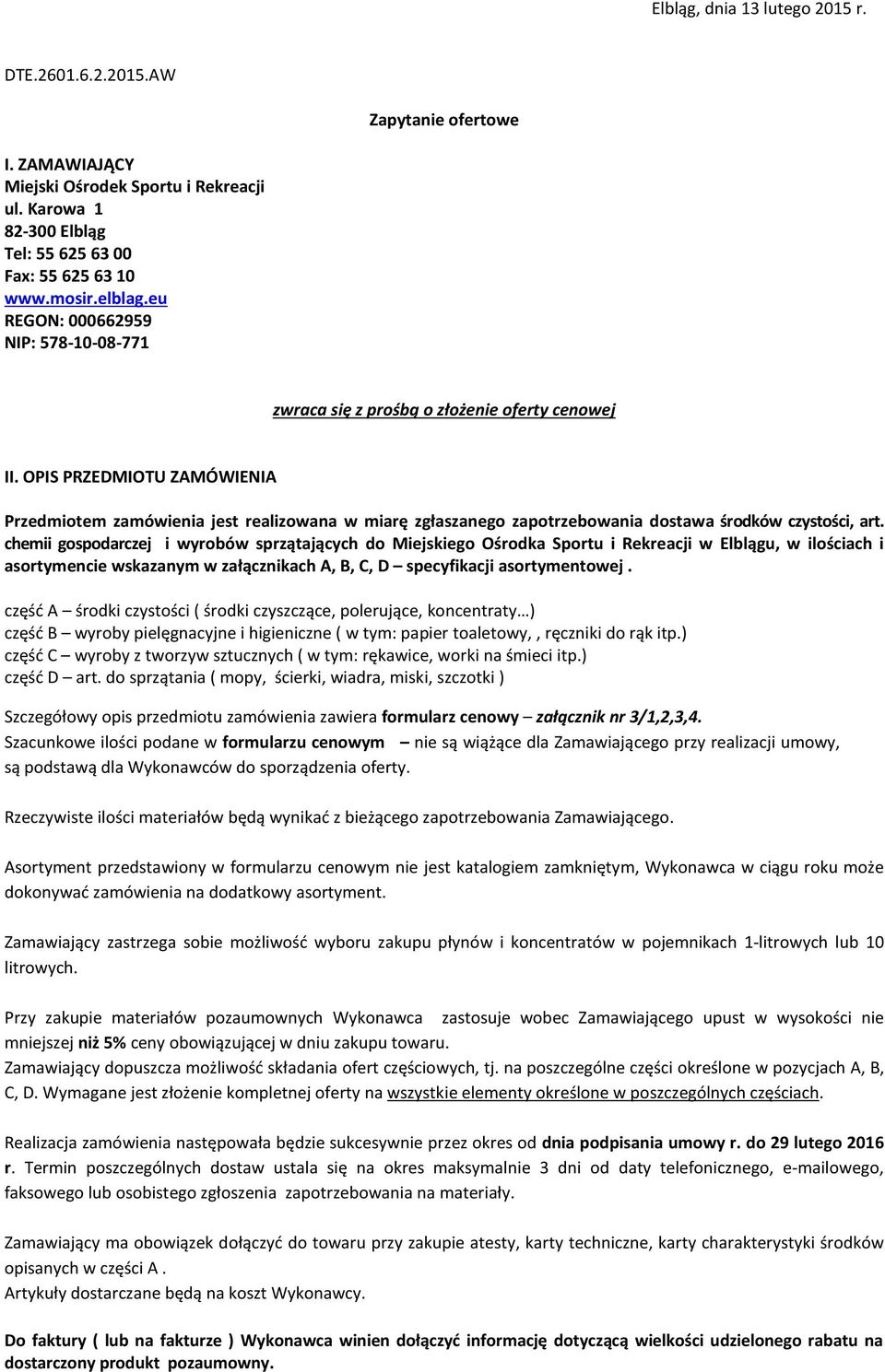 OPIS PRZEDMIOTU ZAMÓWIENIA Przedmiotem zamówienia jest realizowana w miarę zgłaszanego zapotrzebowania dostawa środków czystości, art.