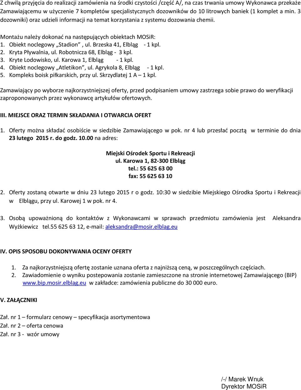 Brzeska 41, Elbląg - 1 kpl. 2. Kryta Pływalnia, ul. Robotnicza 68, Elbląg - 3 kpl. 3. Kryte Lodowisko, ul. Karowa 1, Elbląg - 1 kpl. 4. Obiekt noclegowy Atletikon, ul. Agrykola 8, Elbląg - 1 kpl. 5.