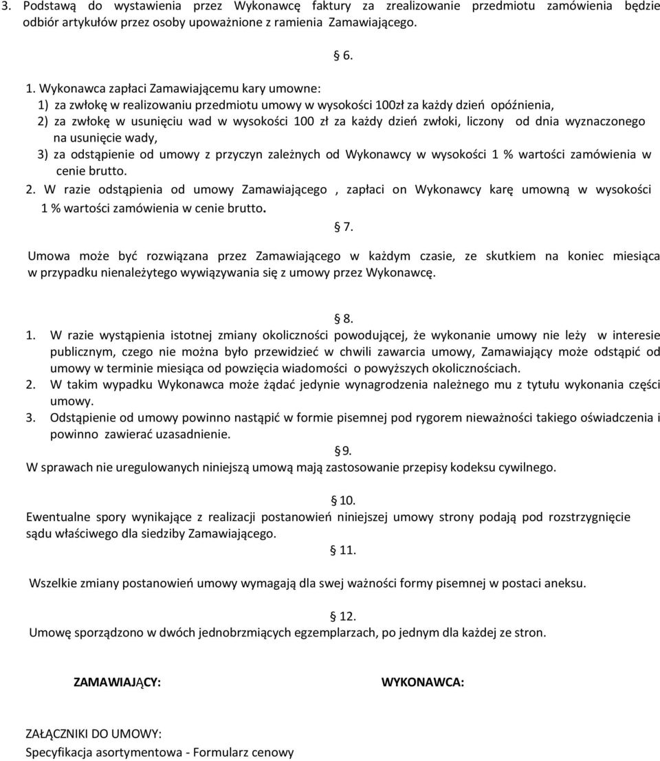 zwłoki, liczony od dnia wyznaczonego na usunięcie wady, 3) za odstąpienie od umowy z przyczyn zależnych od Wykonawcy w wysokości 1 % wartości zamówienia w cenie brutto. 2.