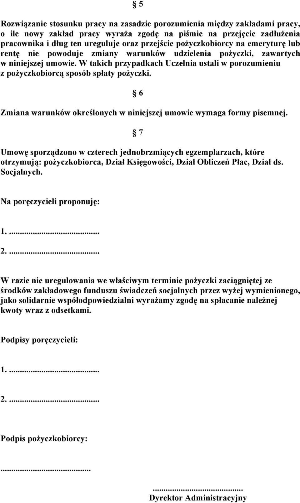 W takich przypadkach Uczelnia ustali w porozumieniu z pożyczkobiorcą sposób spłaty pożyczki. 6 Zmiana warunków określonych w niniejszej umowie wymaga formy pisemnej.