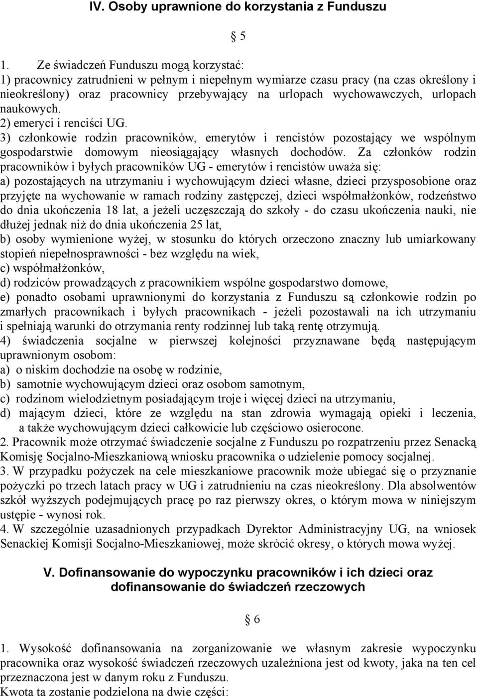 urlopach naukowych. 2) emeryci i renciści UG. 3) członkowie rodzin pracowników, emerytów i rencistów pozostający we wspólnym gospodarstwie domowym nieosiągający własnych dochodów.