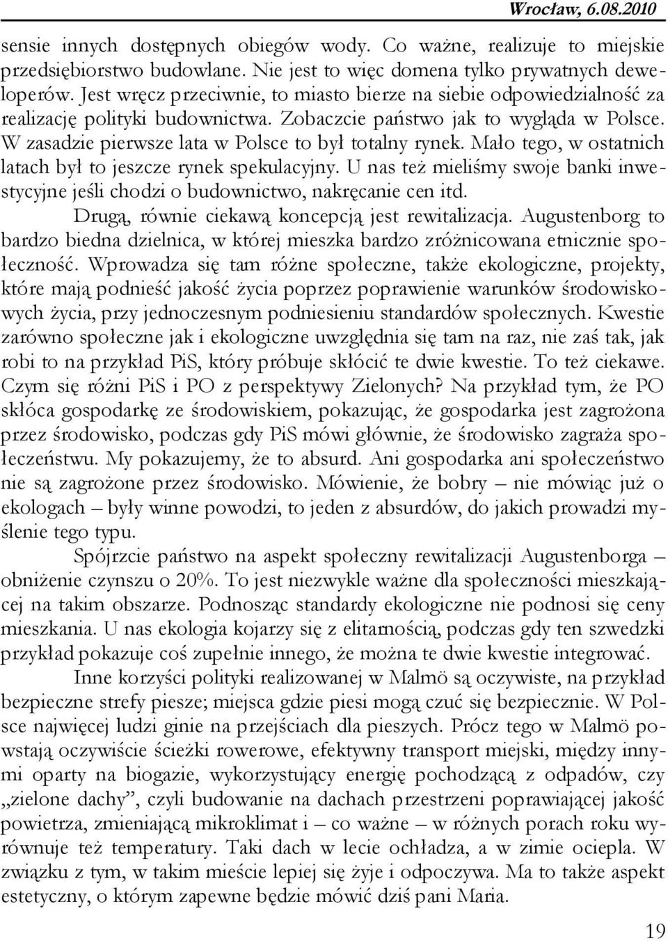 W zasadzie pierwsze lata w Polsce to był totalny rynek. Mało tego, w ostatnich latach był to jeszcze rynek spekulacyjny.