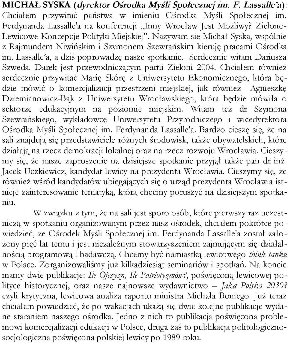 Lassalle a, a dziś poprowadzę nasze spotkanie. Serdecznie witam Dariusza Szweda. Darek jest przewodniczącym partii Zieloni 2004.