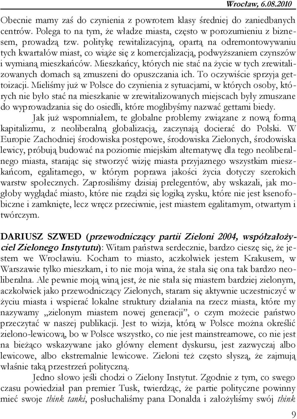 Mieszkańcy, których nie stać na życie w tych zrewitalizowanych domach są zmuszeni do opuszczania ich. To oczywiście sprzyja gettoizacji.