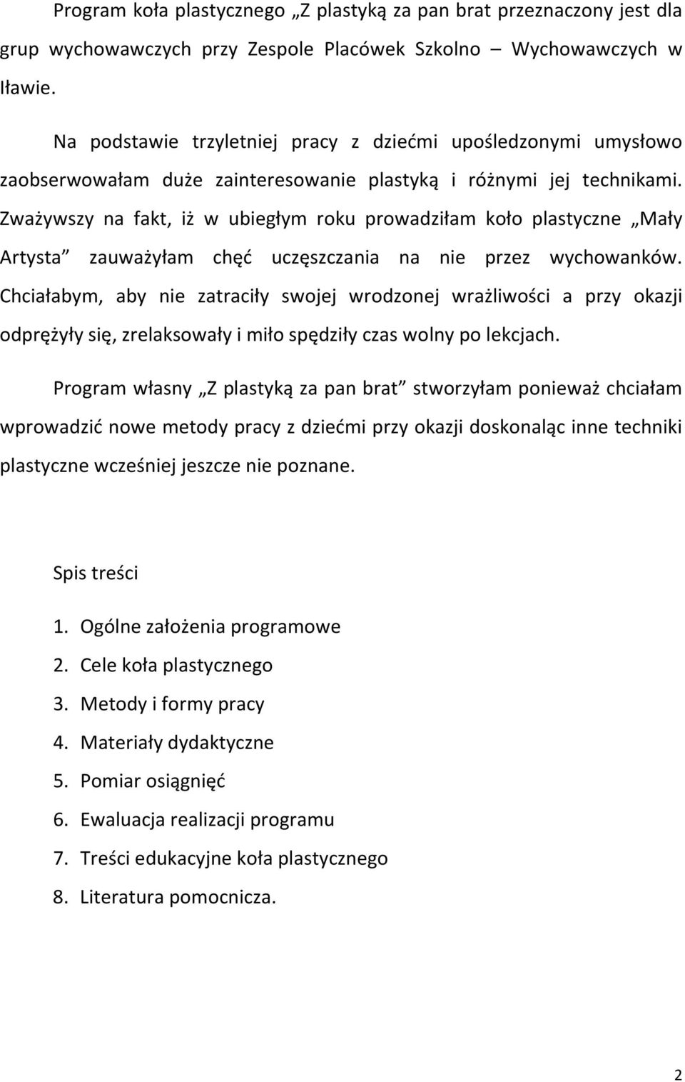 Zważywszy na fakt, iż w ubiegłym roku prowadziłam koło plastyczne Mały Artysta zauważyłam chęć uczęszczania na nie przez wychowanków.