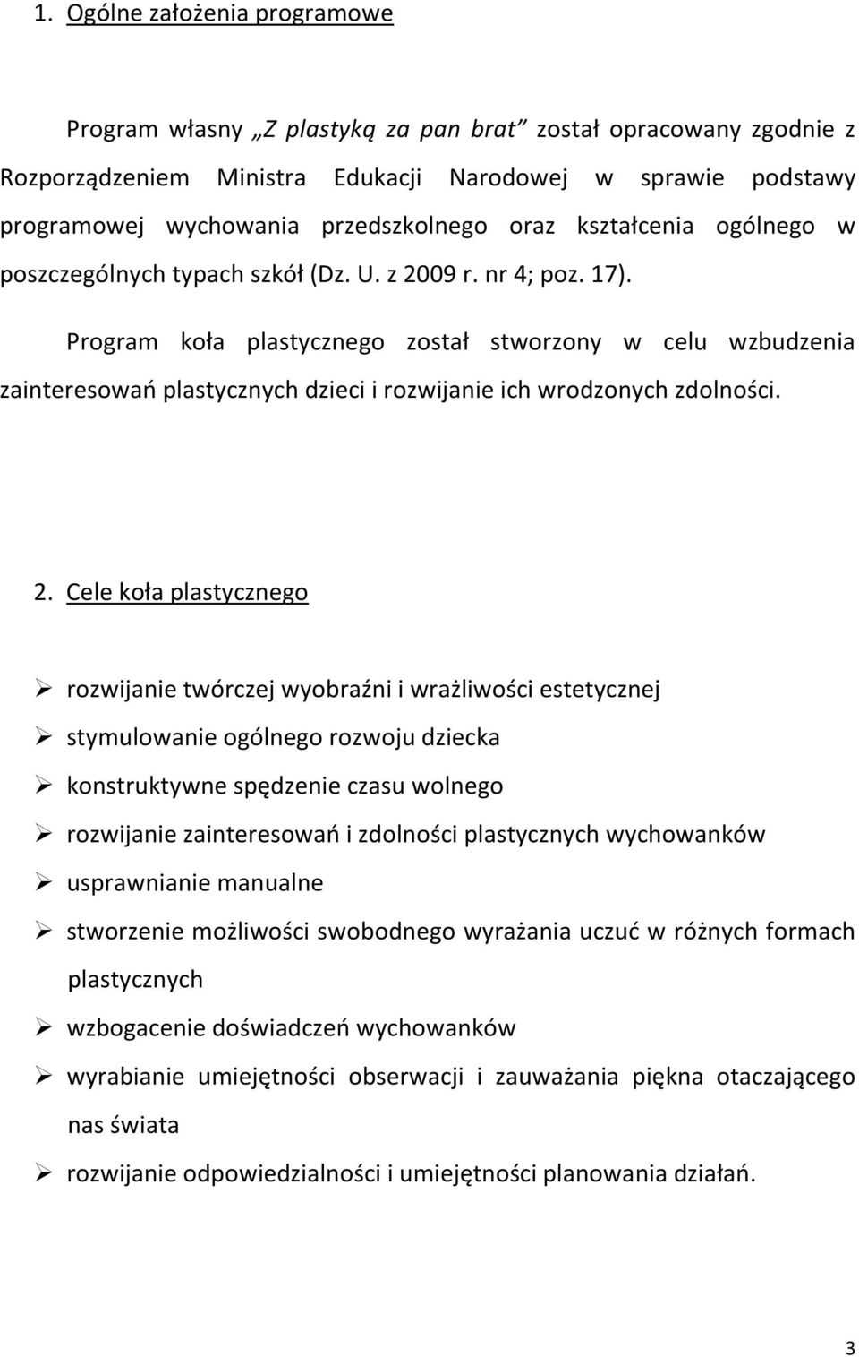 Program koła plastycznego został stworzony w celu wzbudzenia zainteresowań plastycznych dzieci i rozwijanie ich wrodzonych zdolności. 2.