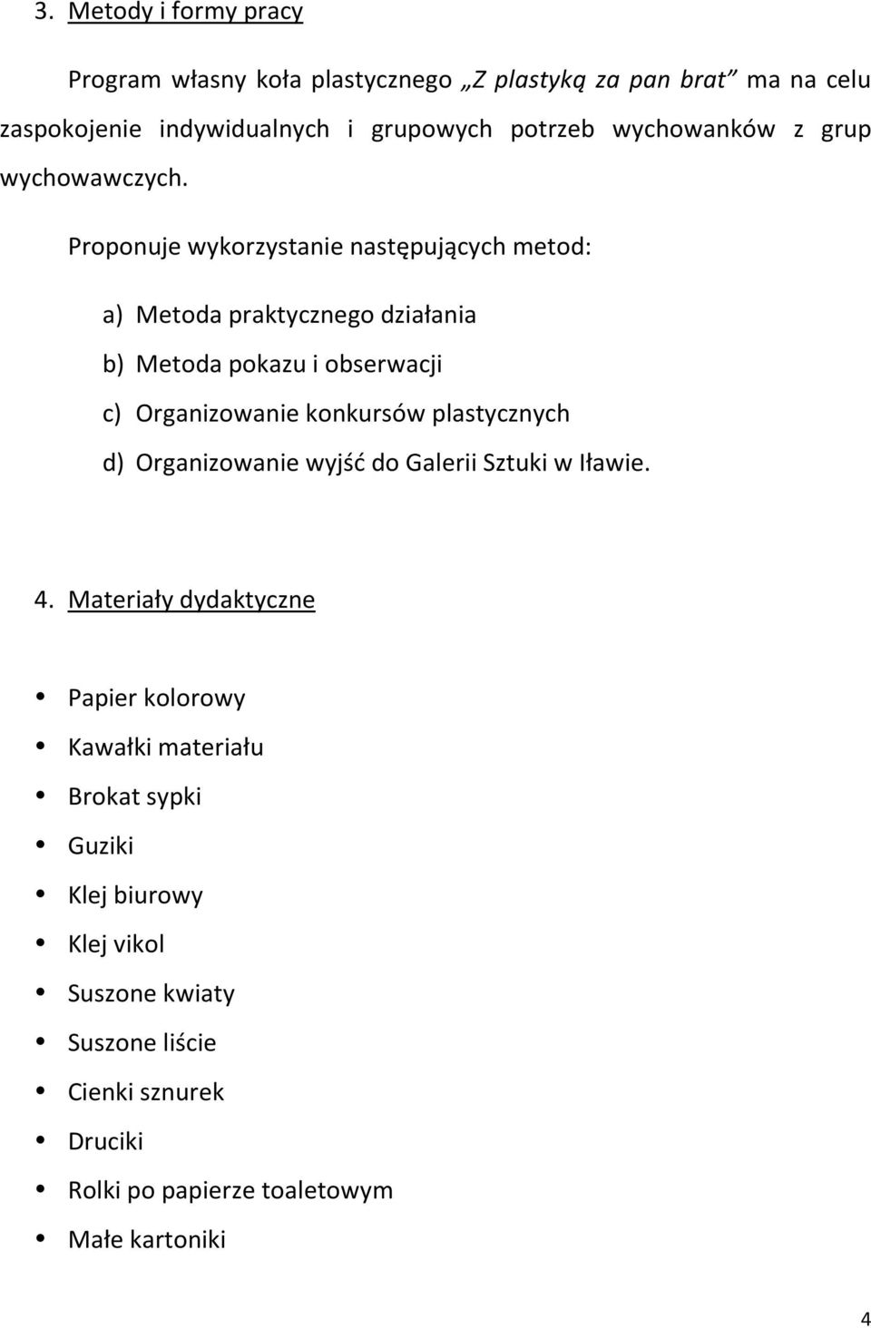 Proponuje wykorzystanie następujących metod: a) Metoda praktycznego działania b) Metoda pokazu i obserwacji c) Organizowanie konkursów