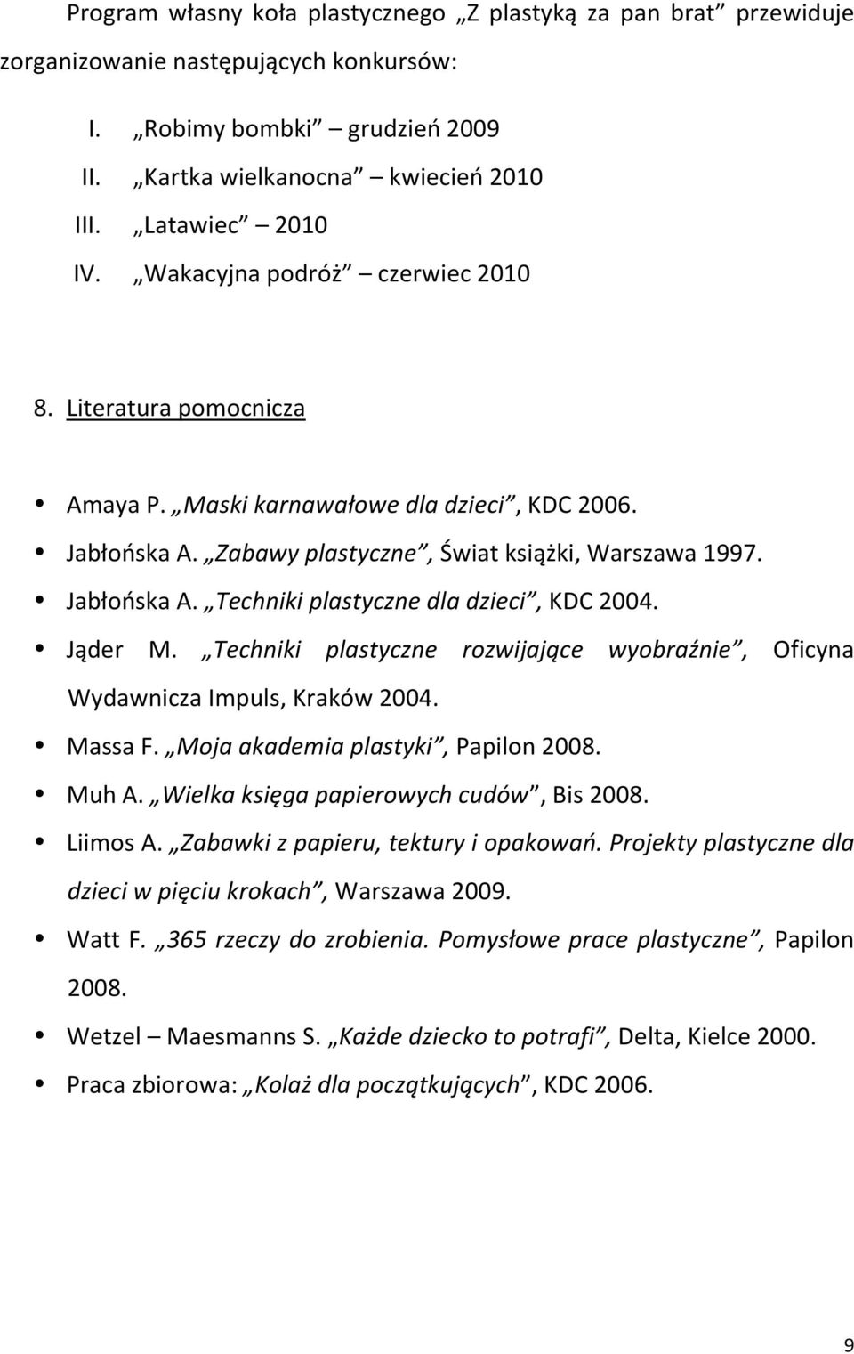 Jąder M. Techniki plastyczne rozwijające wyobraźnie, Oficyna Wydawnicza Impuls, Kraków 2004. Massa F. Moja akademia plastyki, Papilon 2008. Muh A. Wielka księga papierowych cudów, Bis 2008. Liimos A.