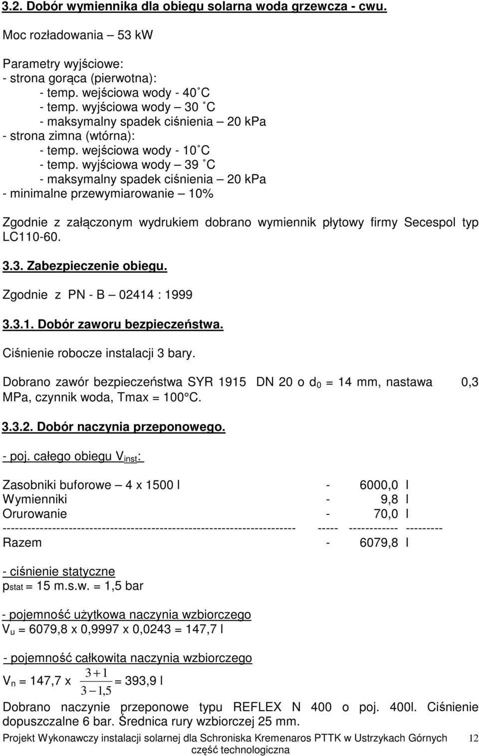 wyjściowa wody 39 C - maksymalny spadek ciśnienia 20 kpa - minimalne przewymiarowanie 10% Zgodnie z załączonym wydrukiem dobrano wymiennik płytowy firmy Secespol typ LC110-60. 3.3. Zabezpieczenie obiegu.