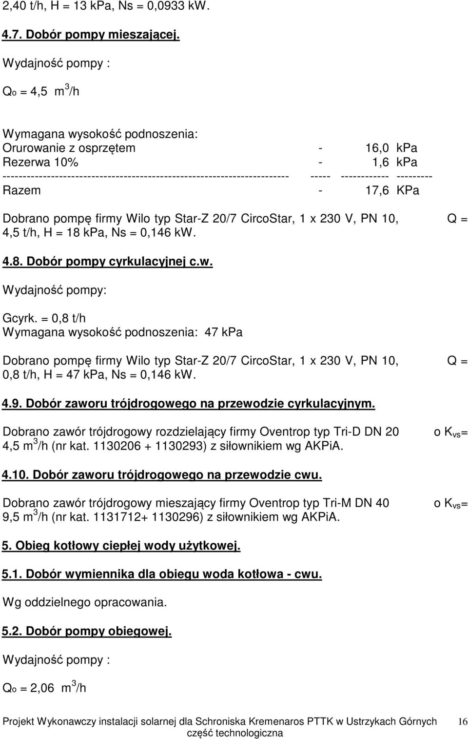 V, PN 10, Q = 4,5 t/h, H = 18 kpa, Ns = 0,146 kw. 4.8. Dobór pompy cyrkulacyjnej c.w. Wydajność pompy: Gcyrk.