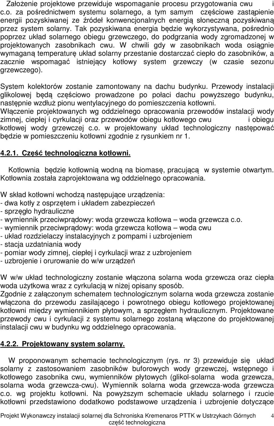 W chwili gdy w zasobnikach woda osiągnie wymaganą temperaturę układ solarny przestanie dostarczać ciepło do zasobników, a zacznie wspomagać istniejący kotłowy system grzewczy (w czasie sezonu