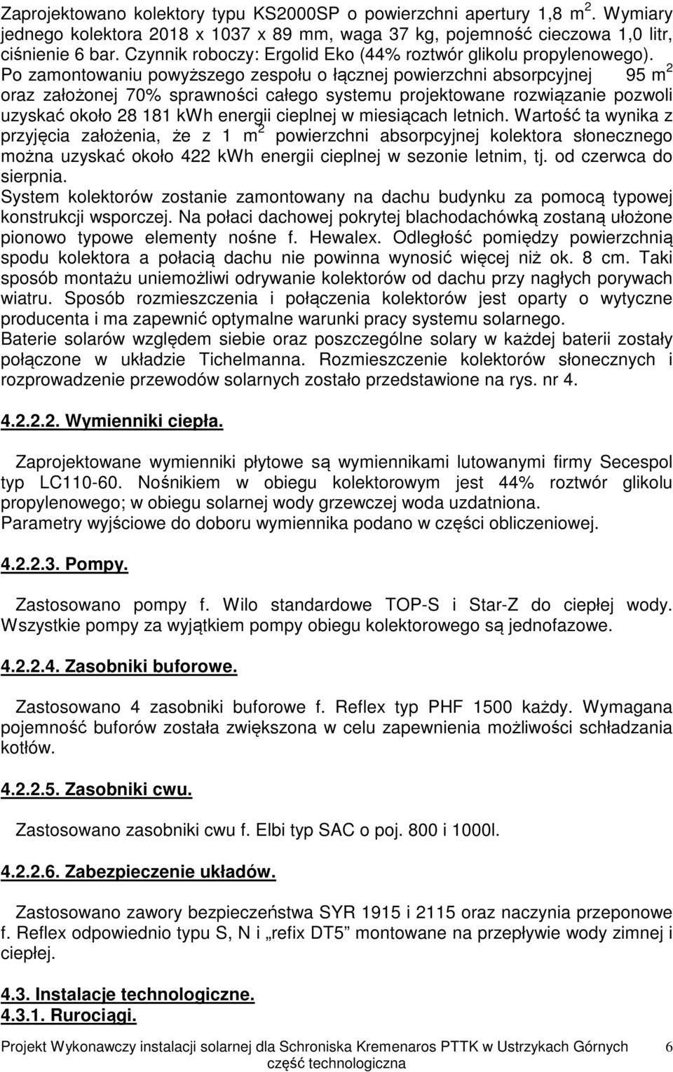 Po zamontowaniu powyższego zespołu o łącznej powierzchni absorpcyjnej 95 m 2 oraz założonej 70% sprawności całego systemu projektowane rozwiązanie pozwoli uzyskać około 28 181 kwh energii cieplnej w