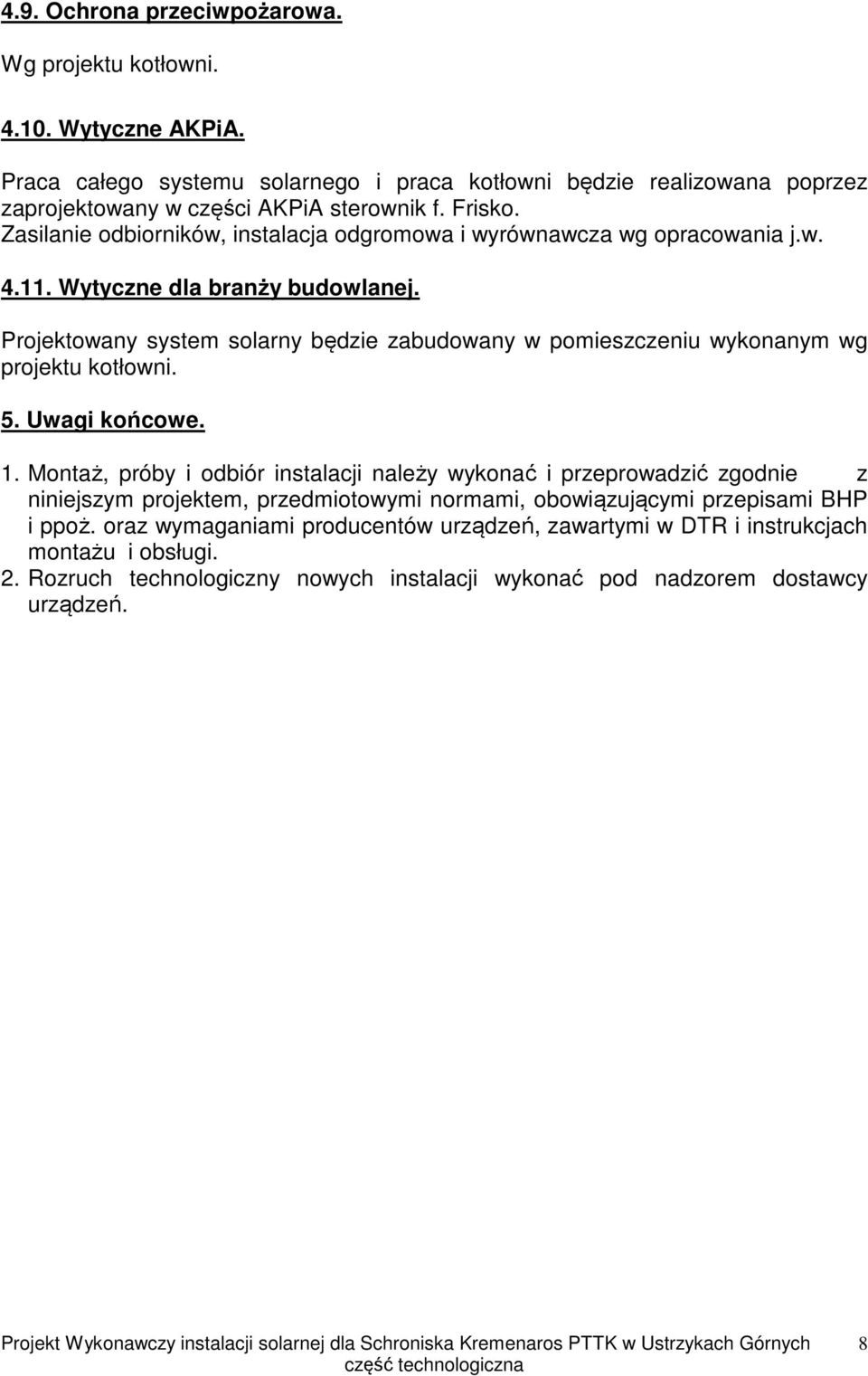 Projektowany system solarny będzie zabudowany w pomieszczeniu wykonanym wg projektu kotłowni. 5. Uwagi końcowe. 1.