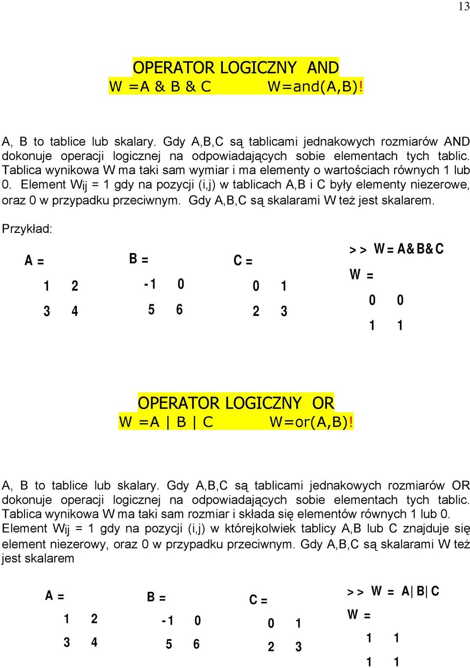 Tablica wynikowa W ma taki sam wymiar i ma elementy o wartościach równych 1 lub 0. Element Wij = 1 gdy na pozycji (i,j) w tablicach A,B i C były elementy niezerowe, oraz 0 w przypadku przeciwnym.