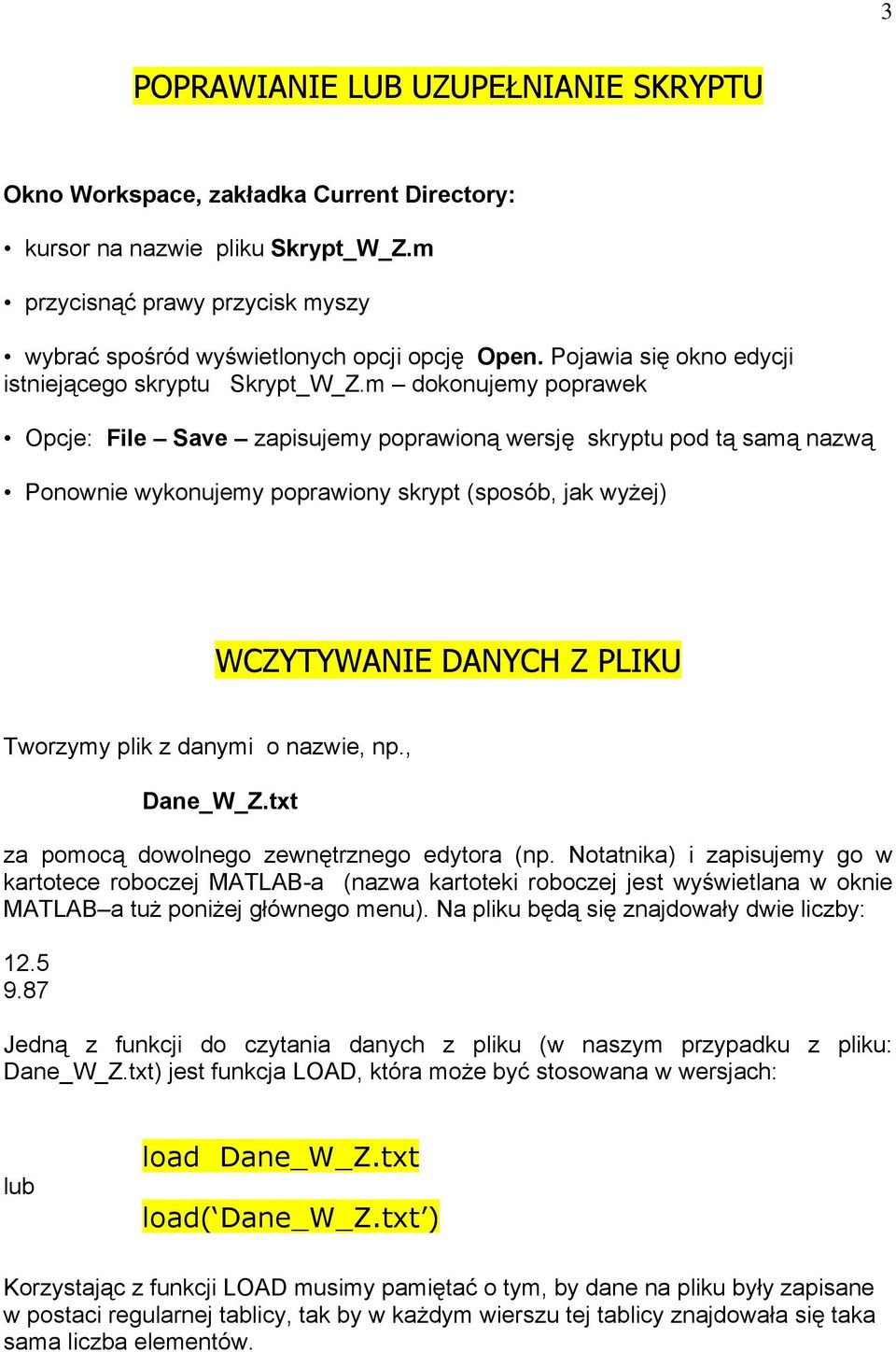 m dokonujemy poprawek Opcje: File Save zapisujemy poprawioną wersję skryptu pod tą samą nazwą Ponownie wykonujemy poprawiony skrypt (sposób, jak wyżej) WCZYTYWANIE DANYCH Z PLIKU Tworzymy plik z