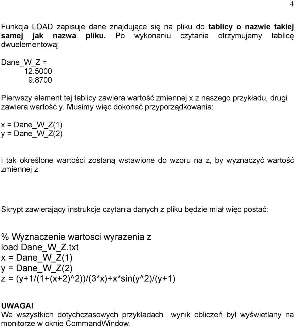 Musimy więc dokonać przyporządkowania: x = Dane_W_Z(1) y = Dane_W_Z(2) i tak określone wartości zostaną wstawione do wzoru na z, by wyznaczyć wartość zmiennej z.