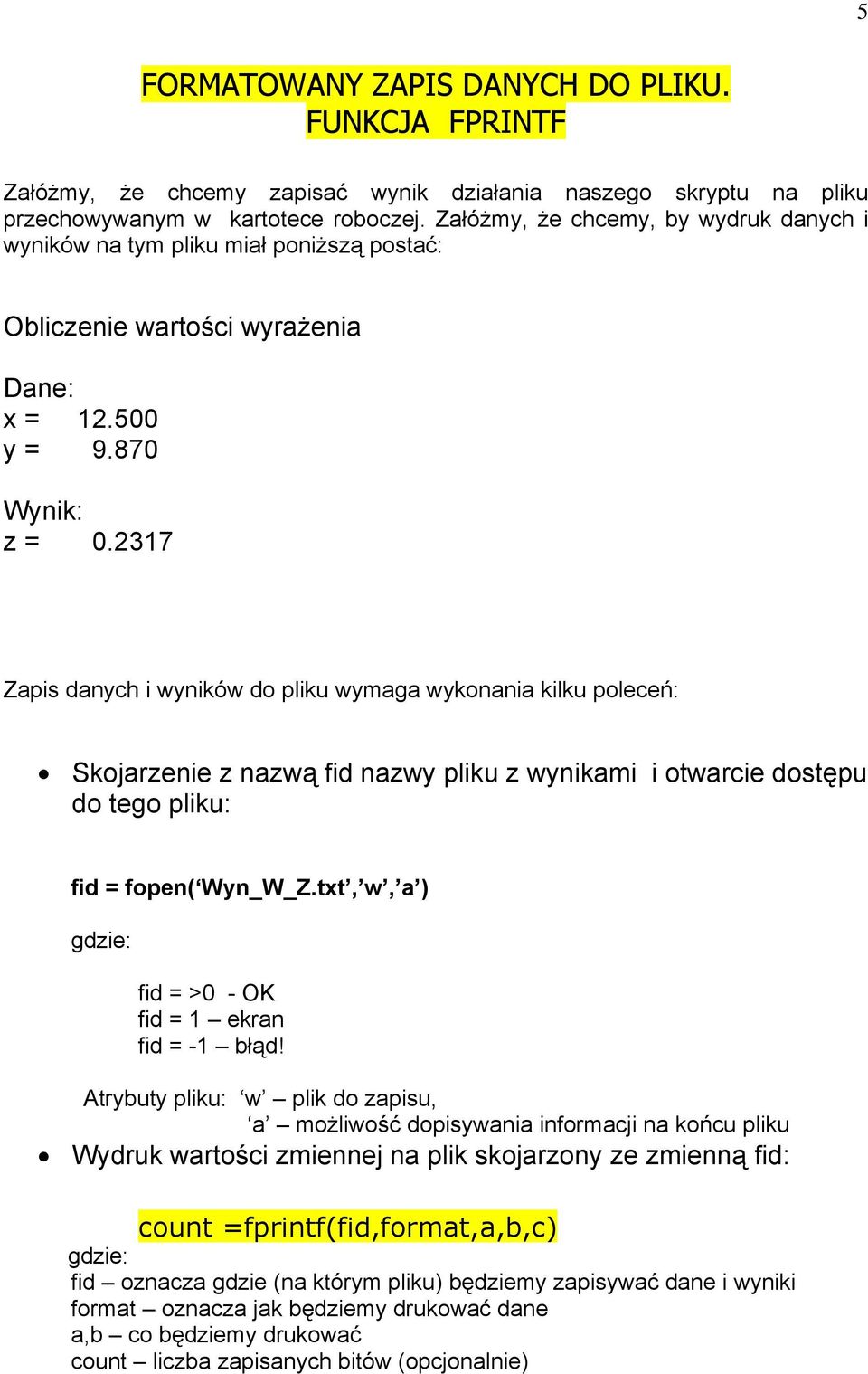 2317 Zapis danych i wyników do pliku wymaga wykonania kilku poleceń: Skojarzenie z nazwą fid nazwy pliku z wynikami i otwarcie dostępu do tego pliku: fid = fopen( Wyn_W_Z.