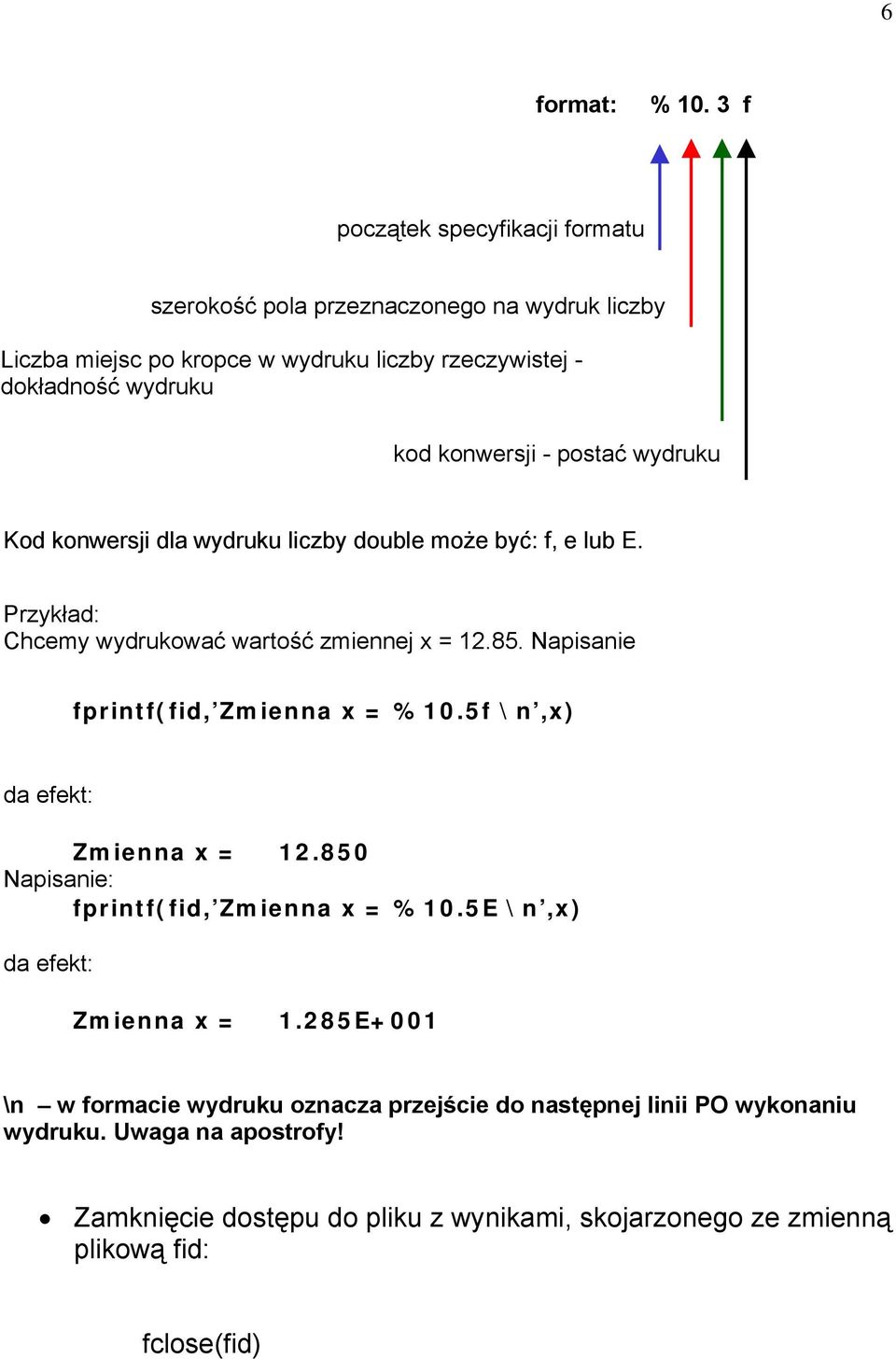 konwersji - postać wydruku Kod konwersji dla wydruku liczby double może być: f, e lub E. Przykład: Chcemy wydrukować wartość zmiennej x = 12.85.