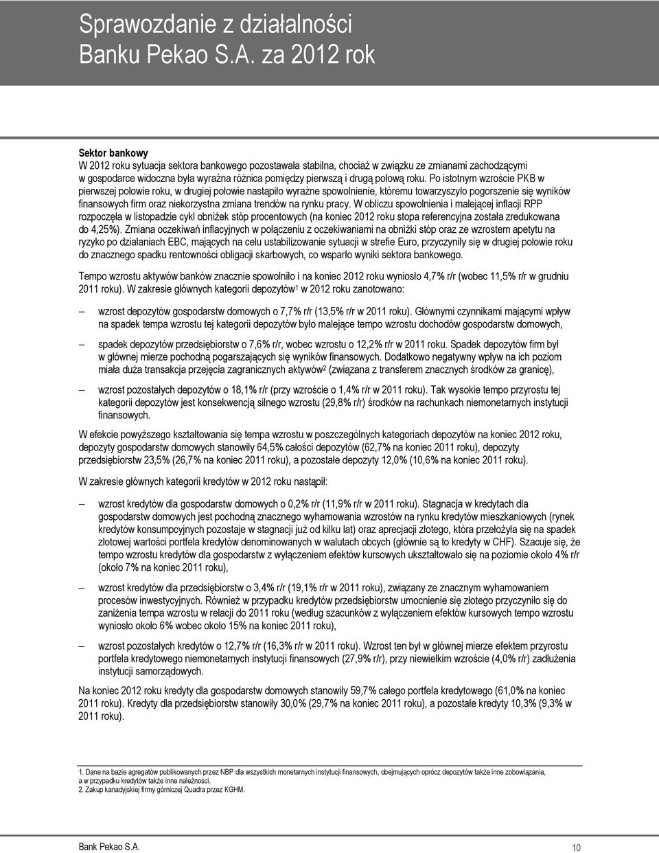 rynku pracy. W obliczu spowolnienia i malejącej inflacji RPP rozpoczęła w listopadzie cykl obniżek stóp procentowych (na koniec 2012 roku stopa referencyjna została zredukowana do 4,25%).