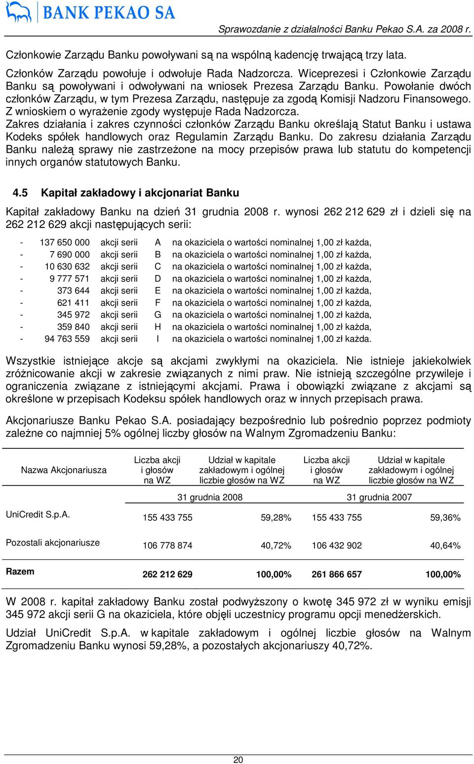 Powołanie dwóch członków Zarządu, w tym Prezesa Zarządu, następuje za zgodą Komisji Nadzoru Finansowego. Z wnioskiem o wyraŝenie zgody występuje Rada Nadzorcza.