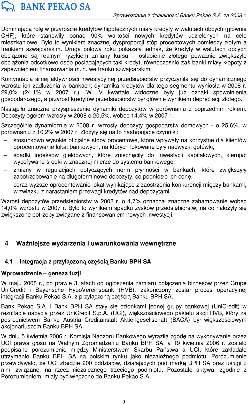 Druga połowa roku pokazała jednak, Ŝe kredyty w walutach obcych obciąŝone są realnym ryzykiem zmiany kursu osłabienie złotego powaŝnie zwiększyło obciąŝenia odsetkowe osób posiadających taki kredyt,