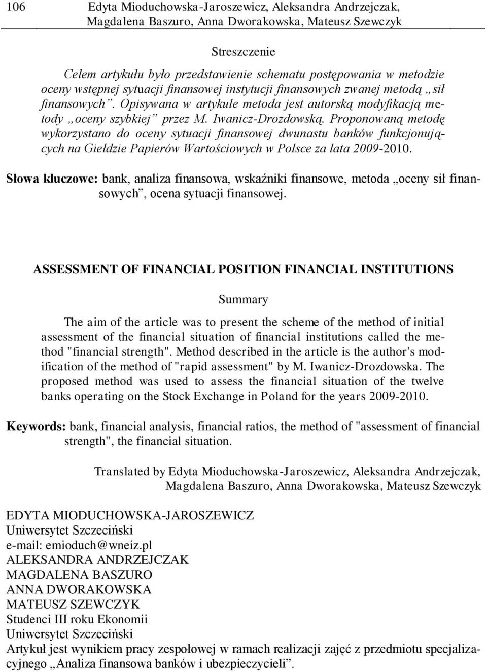 Proponowaną metodę wykorzystano do oceny sytuacji finansowej dwunastu banków funkcjonujących na Giełdzie Papierów Wartościowych w Polsce za lata 2009-2010.