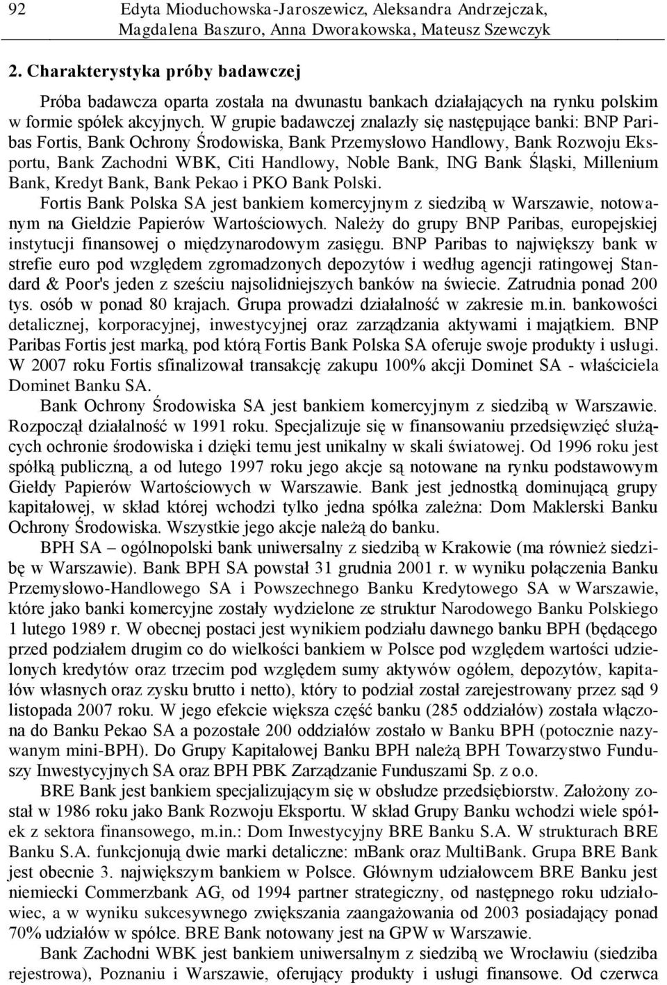 Bank Śląski, Millenium Bank, Kredyt Bank, Bank Pekao i PKO Bank Polski. Fortis Bank Polska SA jest bankiem komercyjnym z siedzibą w Warszawie, notowanym na Giełdzie Papierów Wartościowych.