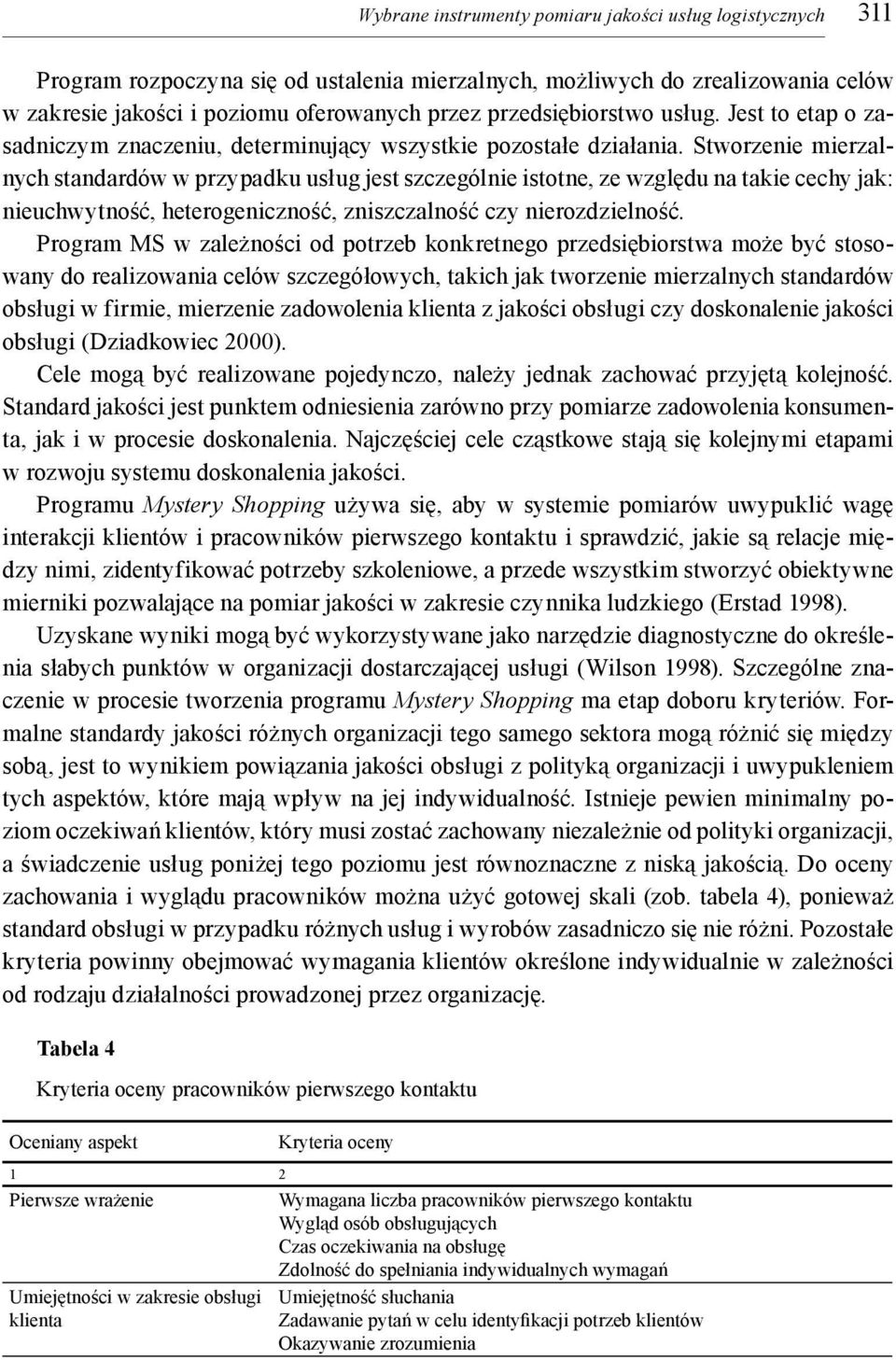 Stworzenie mierzalnych standardów w przypadku usług jest szczególnie istotne, ze względu na takie cechy jak: nieuchwytność, heterogeniczność, zniszczalność czy nierozdzielność.