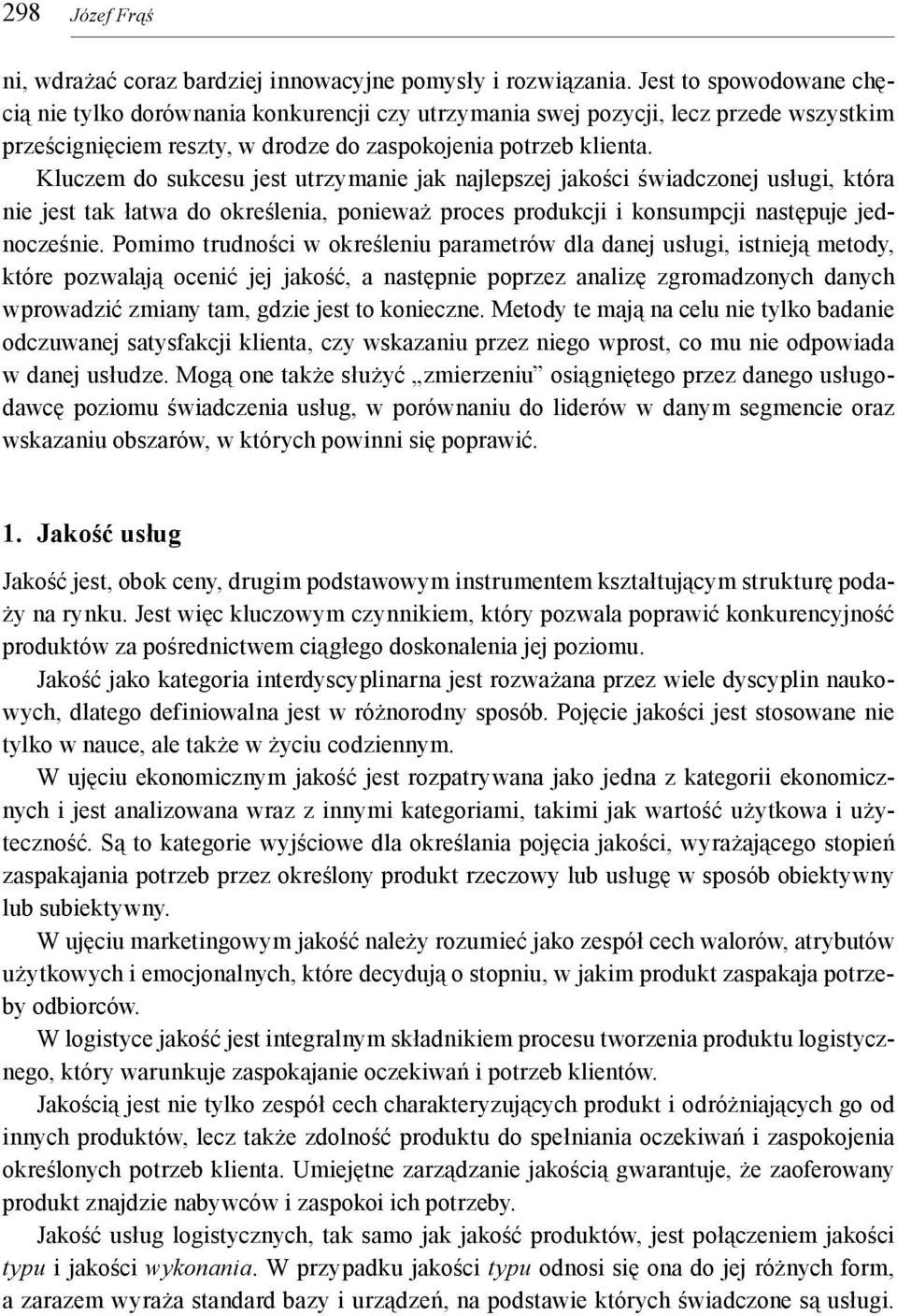 Kluczem do sukcesu jest utrzymanie jak najlepszej jakości świadczonej usługi, która nie jest tak łatwa do określenia, ponieważ proces produkcji i konsumpcji następuje jednocześnie.