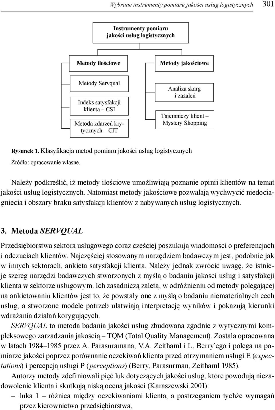 Należy podkreślić, iż metody ilościowe umożliwiają poznanie opinii klientów na temat jakości usług logistycznych.