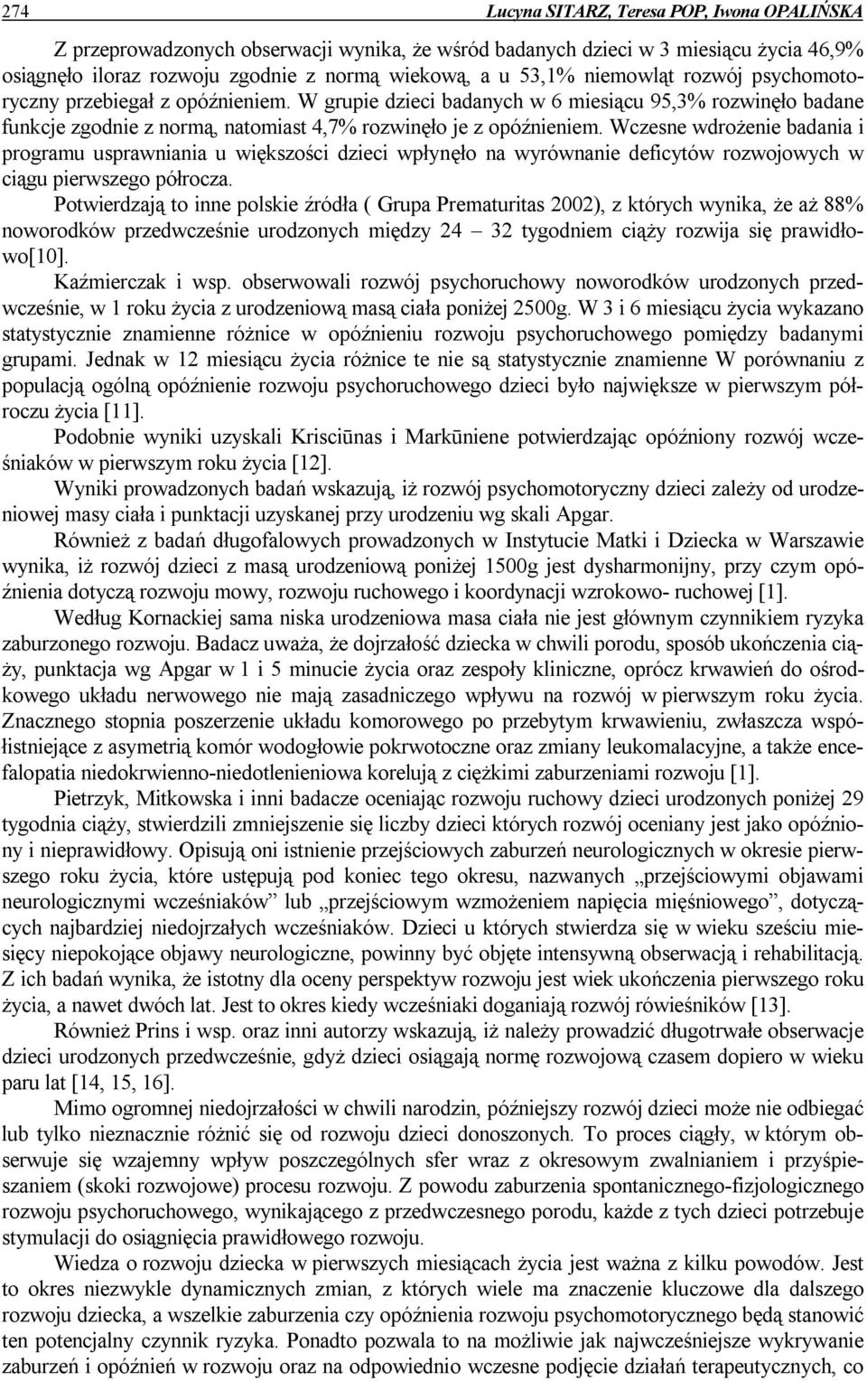 Wczesne wdrożenie badania i rogramu usrawniania u większości dzieci włynęło na wyrównanie deficytów rozwojowych w ciągu ierwszego ółrocza.