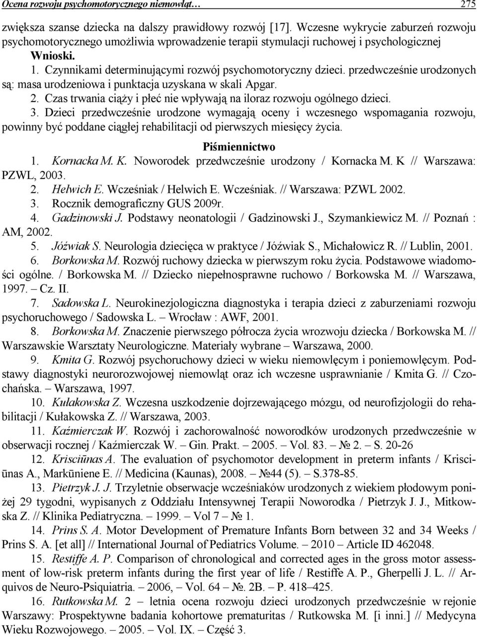 rzedwcześnie urodzonych są: masa urodzeniowa i unktacja uzyskana w skali Agar. 2. Czas trwania ciąży i łeć nie wływają na iloraz rozwoju ogólnego dzieci. 3.