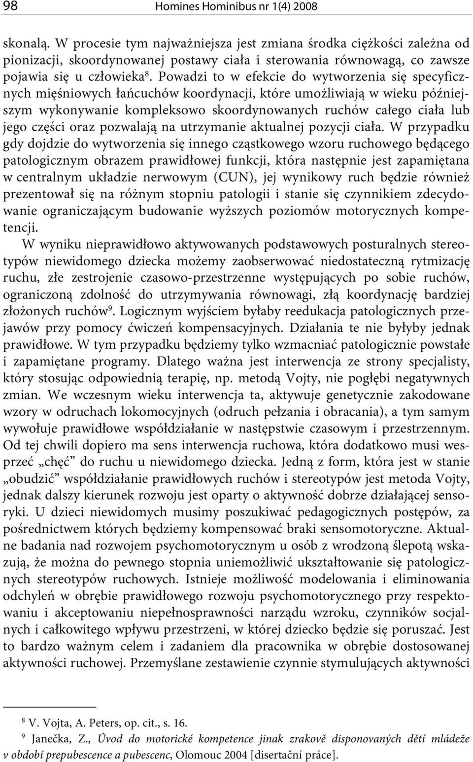 Powadzi to w efekcie do wytworzenia się specyficznych mięśniowych łańcuchów koordynacji, które umożliwiają w wieku późniejszym wykonywanie kompleksowo skoordynowanych ruchów całego ciała lub jego