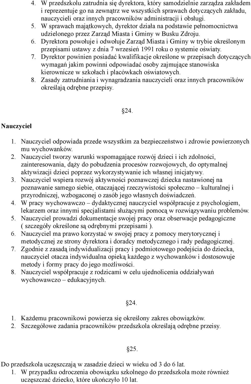 Dyrektora powołuje i odwołuje Zarząd Miasta i Gminy w trybie określonym przepisami ustawy z dnia 7 