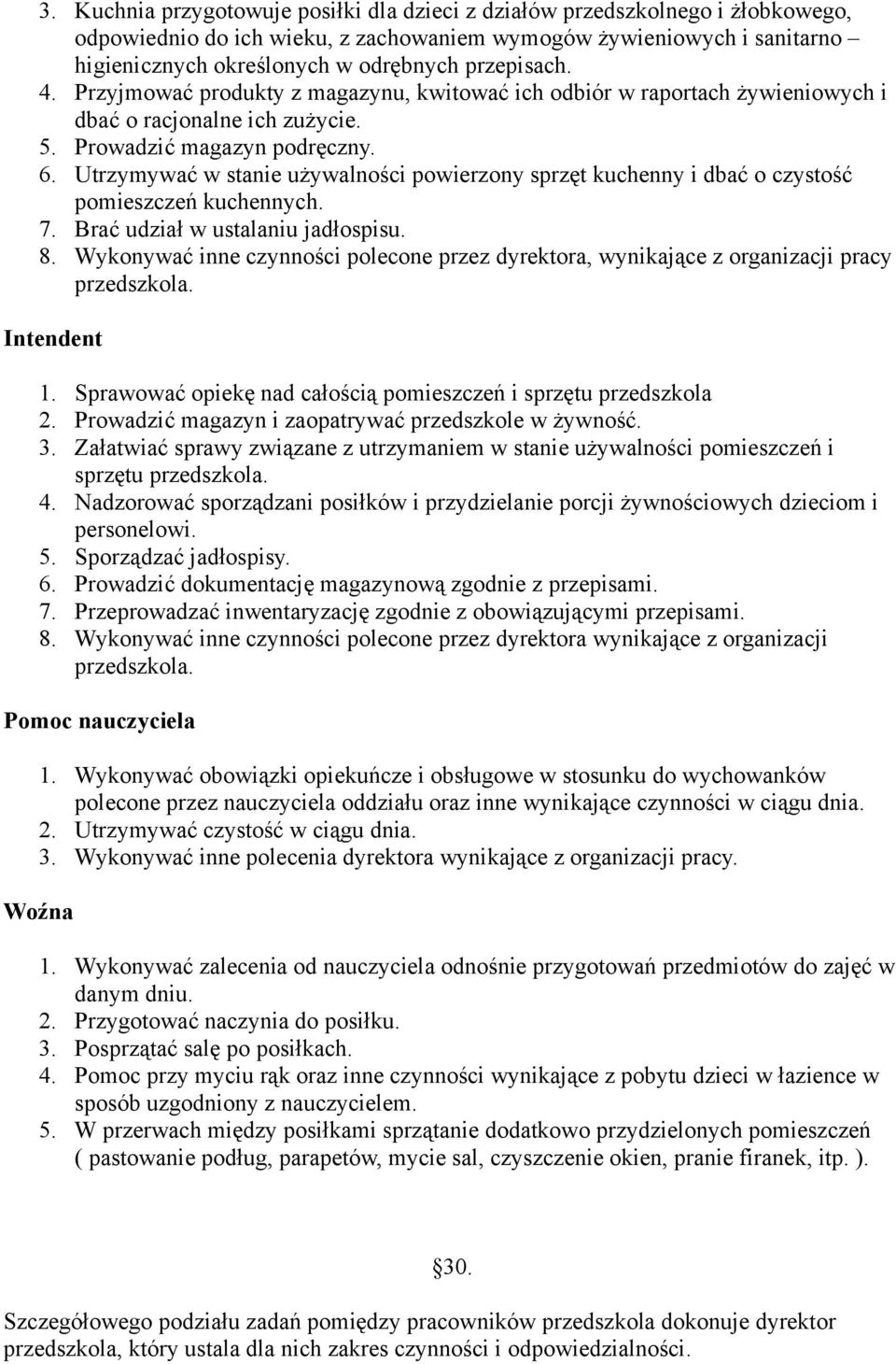 Utrzymywać w stanie używalności powierzony sprzęt kuchenny i dbać o czystość pomieszczeń kuchennych. 7. Brać udział w ustalaniu jadłospisu. 8.