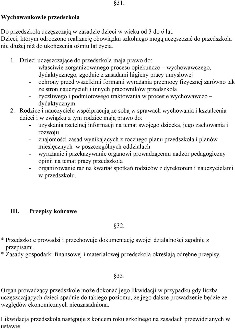 Dzieci uczęszczające do przedszkola maja prawo do: - właściwie zorganizowanego procesu opiekuńczo wychowawczego, dydaktycznego, zgodnie z zasadami higieny pracy umysłowej - ochrony przed wszelkimi