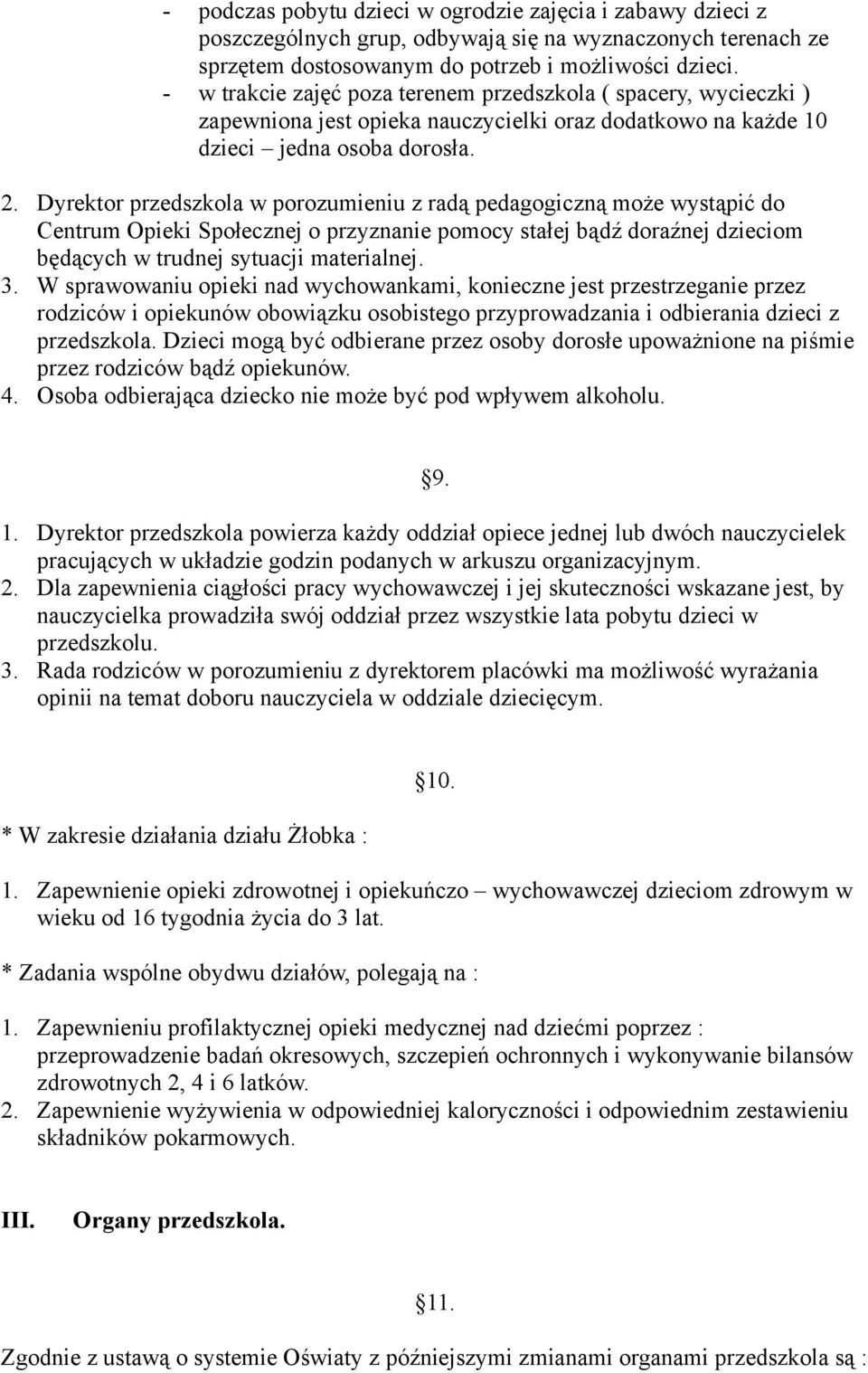 Dyrektor przedszkola w porozumieniu z radą pedagogiczną może wystąpić do Centrum Opieki Społecznej o przyznanie pomocy stałej bądź doraźnej dzieciom będących w trudnej sytuacji materialnej. 3.