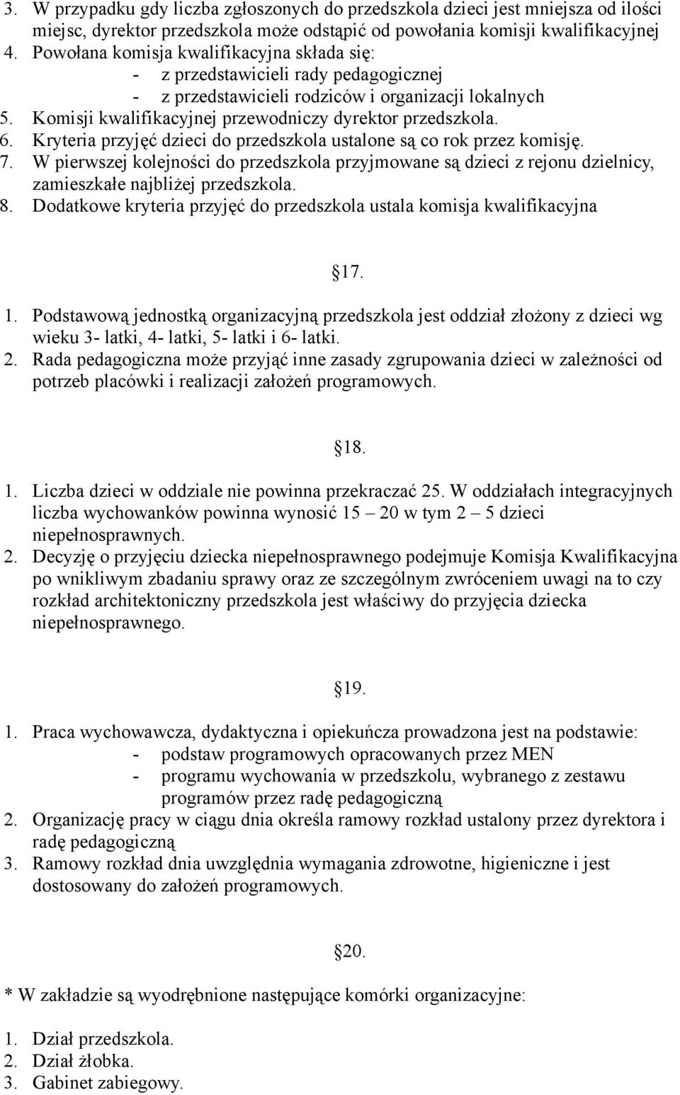 Kryteria przyjęć dzieci do przedszkola ustalone są co rok przez komisję. 7. W pierwszej kolejności do przedszkola przyjmowane są dzieci z rejonu dzielnicy, zamieszkałe najbliżej przedszkola. 8.