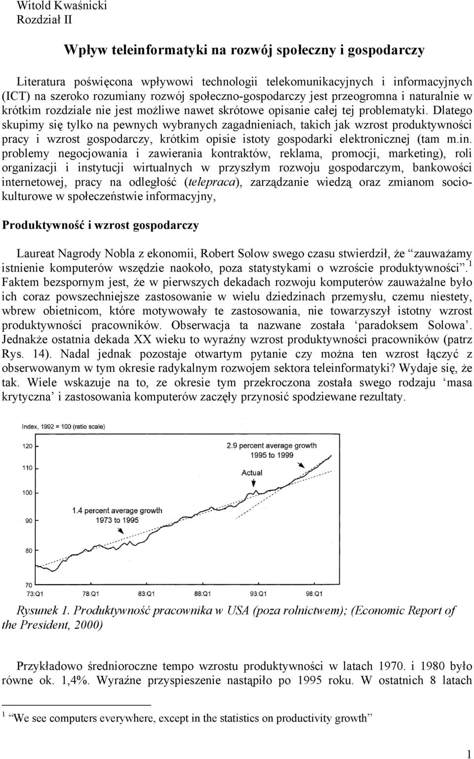 Dlatego skupimy się tylko na pewnych wybranych zagadnieniach, takich jak wzrost produktywności pracy i wzrost gospodarczy, krótkim opisie istoty gospodarki elektronicznej (tam m.in.