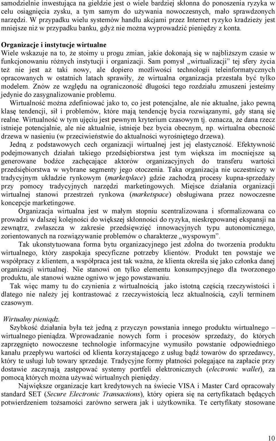 Organizacje i instytucje wirtualne Wiele wskazuje na to, że stoimy u progu zmian, jakie dokonają się w najbliższym czasie w funkcjonowaniu różnych instytucji i organizacji.