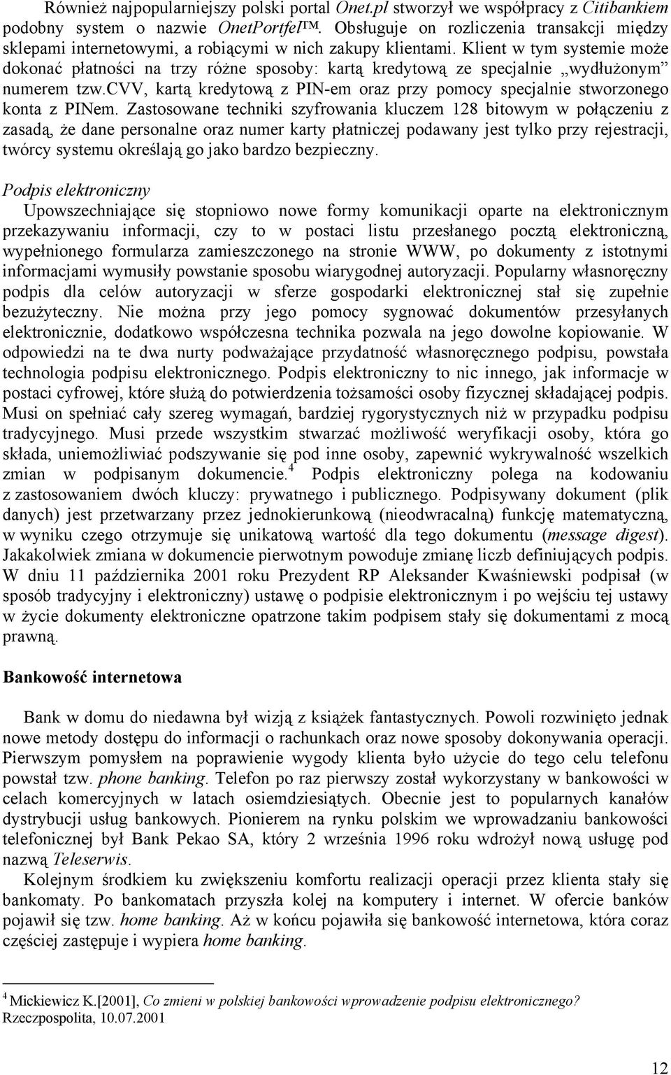 Klient w tym systemie może dokonać płatności na trzy różne sposoby: kartą kredytową ze specjalnie wydłużonym numerem tzw.