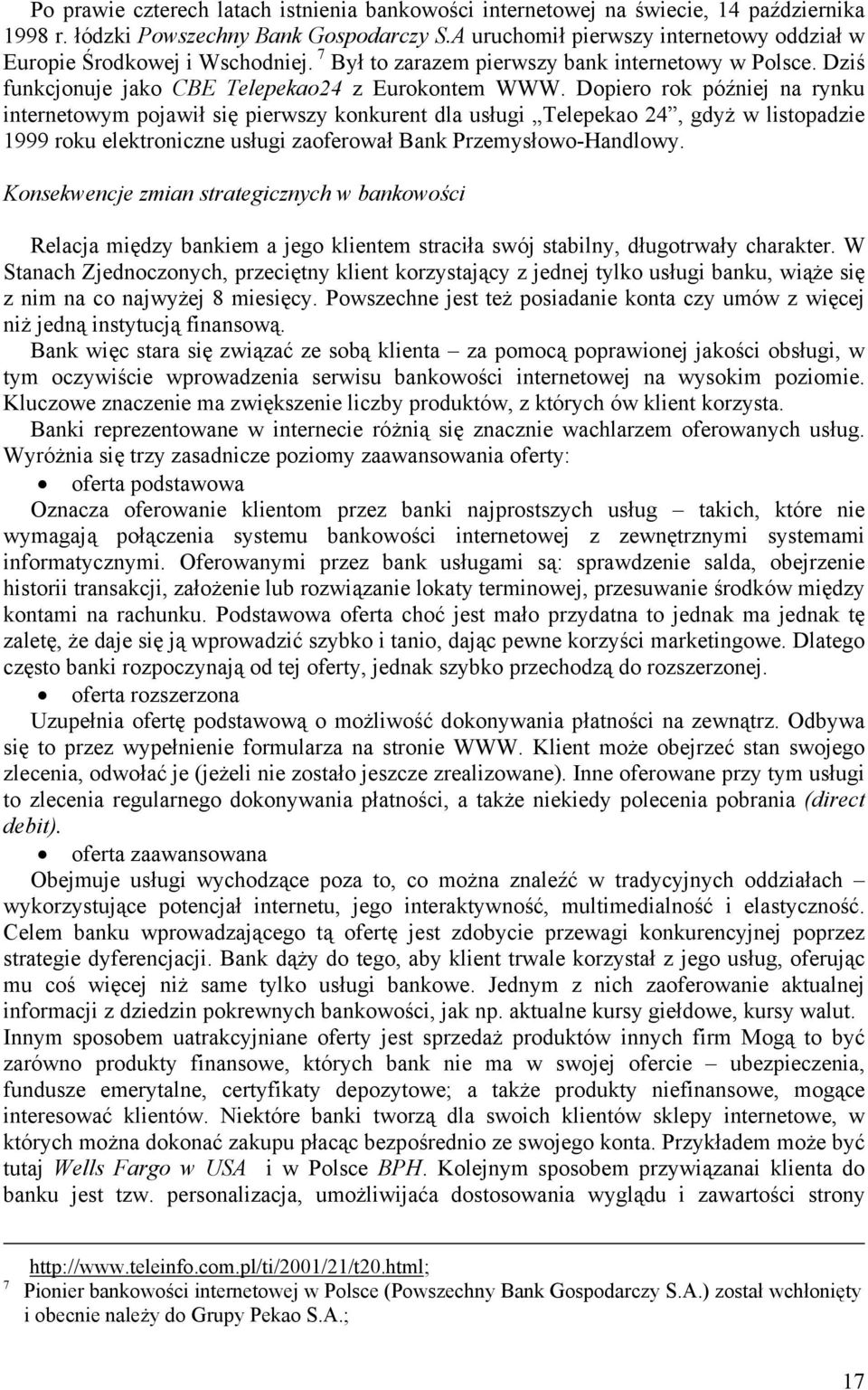 Dopiero rok później na rynku internetowym pojawił się pierwszy konkurent dla usługi Telepekao 24, gdyż w listopadzie 1999 roku elektroniczne usługi zaoferował Bank Przemysłowo-Handlowy.