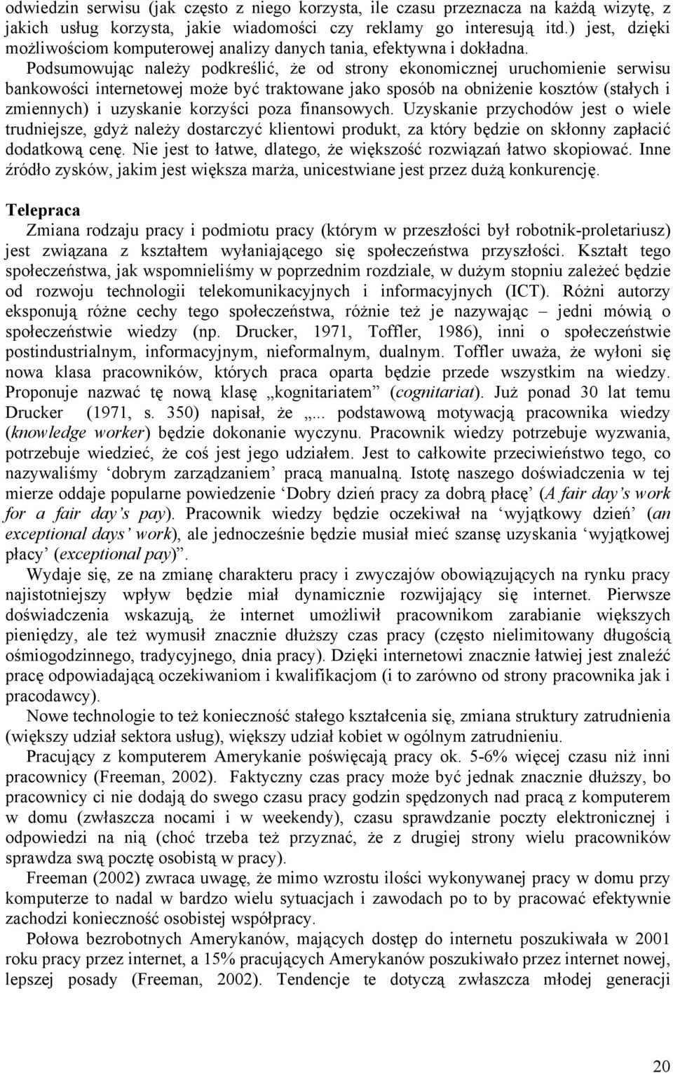 Podsumowując należy podkreślić, że od strony ekonomicznej uruchomienie serwisu bankowości internetowej może być traktowane jako sposób na obniżenie kosztów (stałych i zmiennych) i uzyskanie korzyści