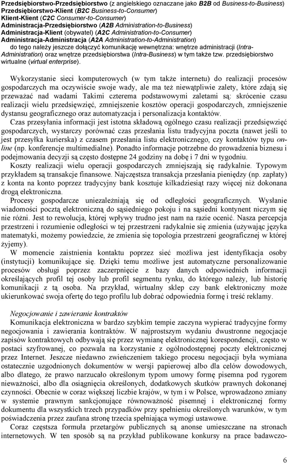 tego należy jeszcze dołączyć komunikację wewnętrzna: wnętrze administracji (Intra- Administration) oraz wnętrze przedsiębiorstwa (Intra-Business) w tym także tzw.