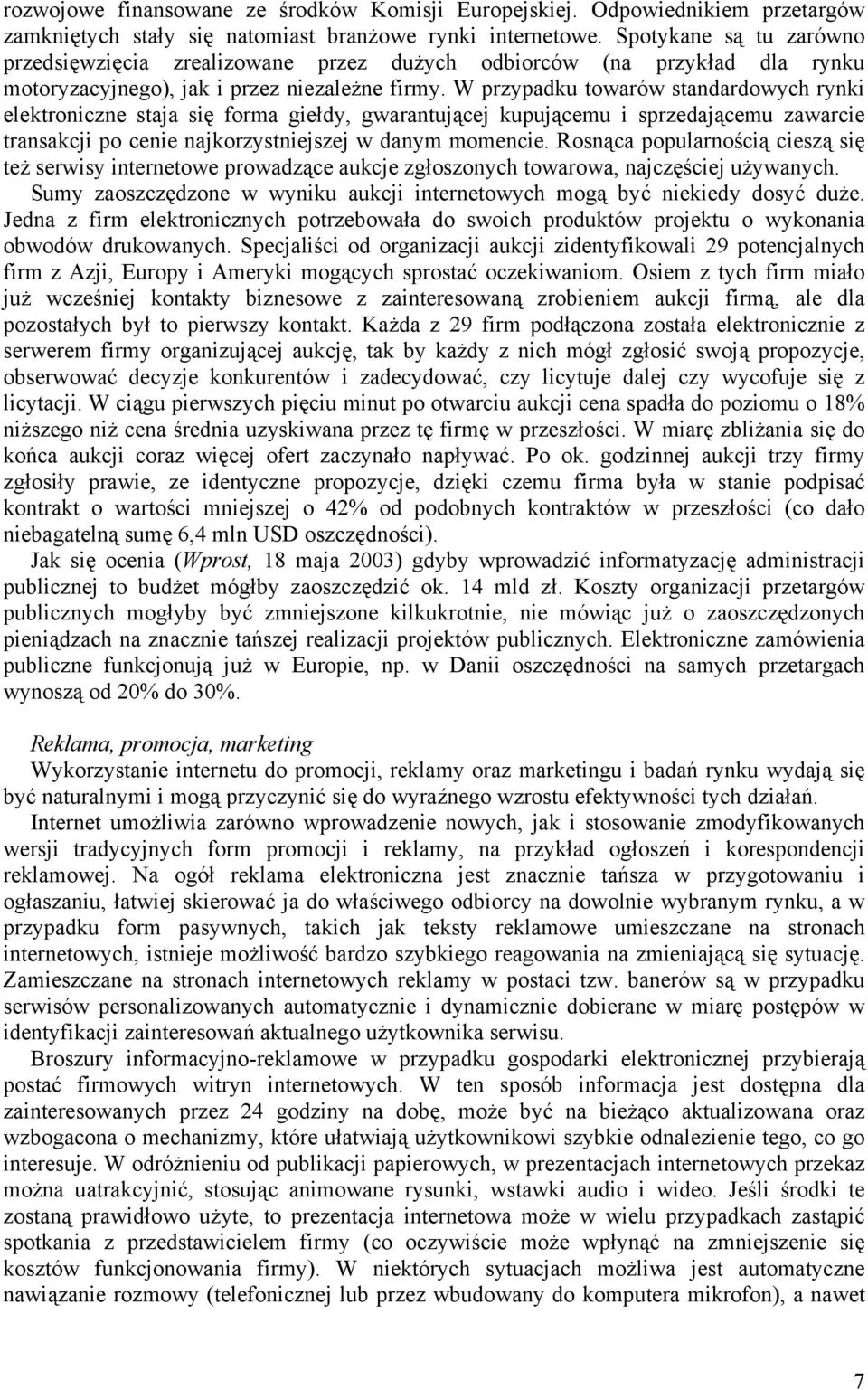 W przypadku towarów standardowych rynki elektroniczne staja się forma giełdy, gwarantującej kupującemu i sprzedającemu zawarcie transakcji po cenie najkorzystniejszej w danym momencie.