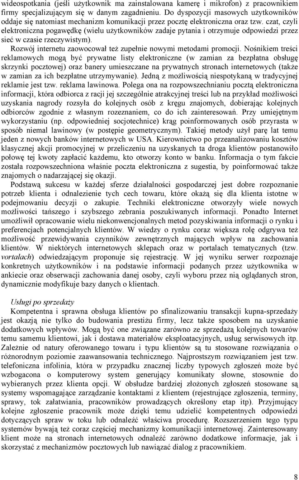 czat, czyli elektroniczna pogawędkę (wielu użytkowników zadaje pytania i otrzymuje odpowiedzi przez sieć w czasie rzeczywistym). Rozwój internetu zaowocował też zupełnie nowymi metodami promocji.