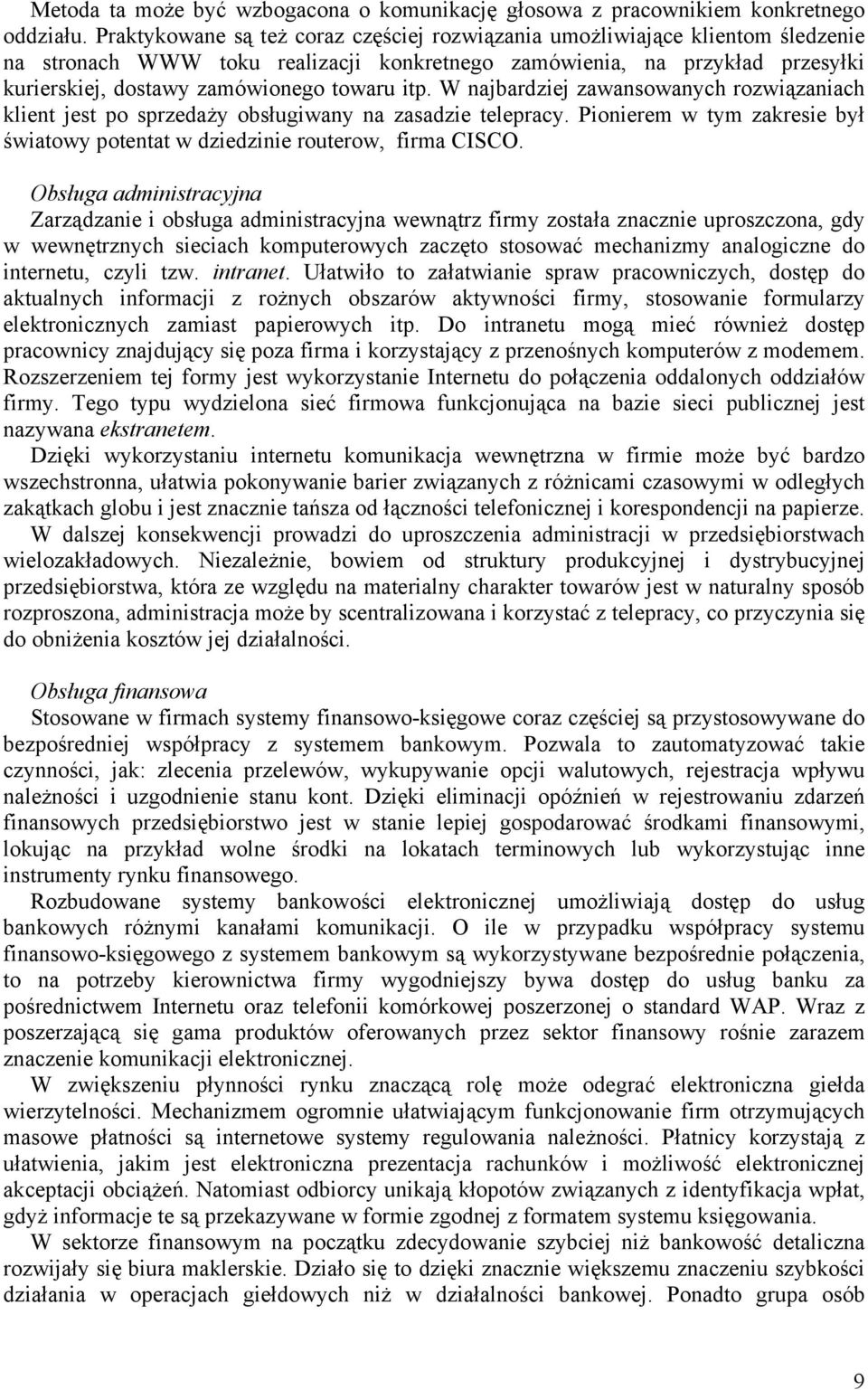 itp. W najbardziej zawansowanych rozwiązaniach klient jest po sprzedaży obsługiwany na zasadzie telepracy. Pionierem w tym zakresie był światowy potentat w dziedzinie routerow, firma CISCO.