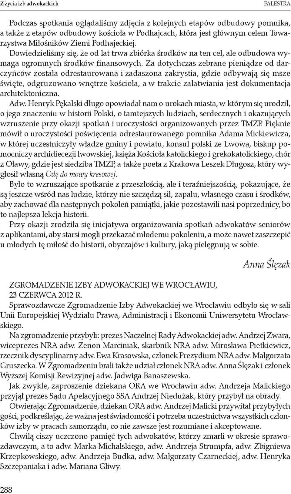 Za dotychczas zebrane pieniądze od darczyńców została odrestaurowana i zadaszona zakrystia, gdzie odbywają się msze święte, odgruzowano wnętrze kościoła, a w trakcie załatwiania jest dokumentacja